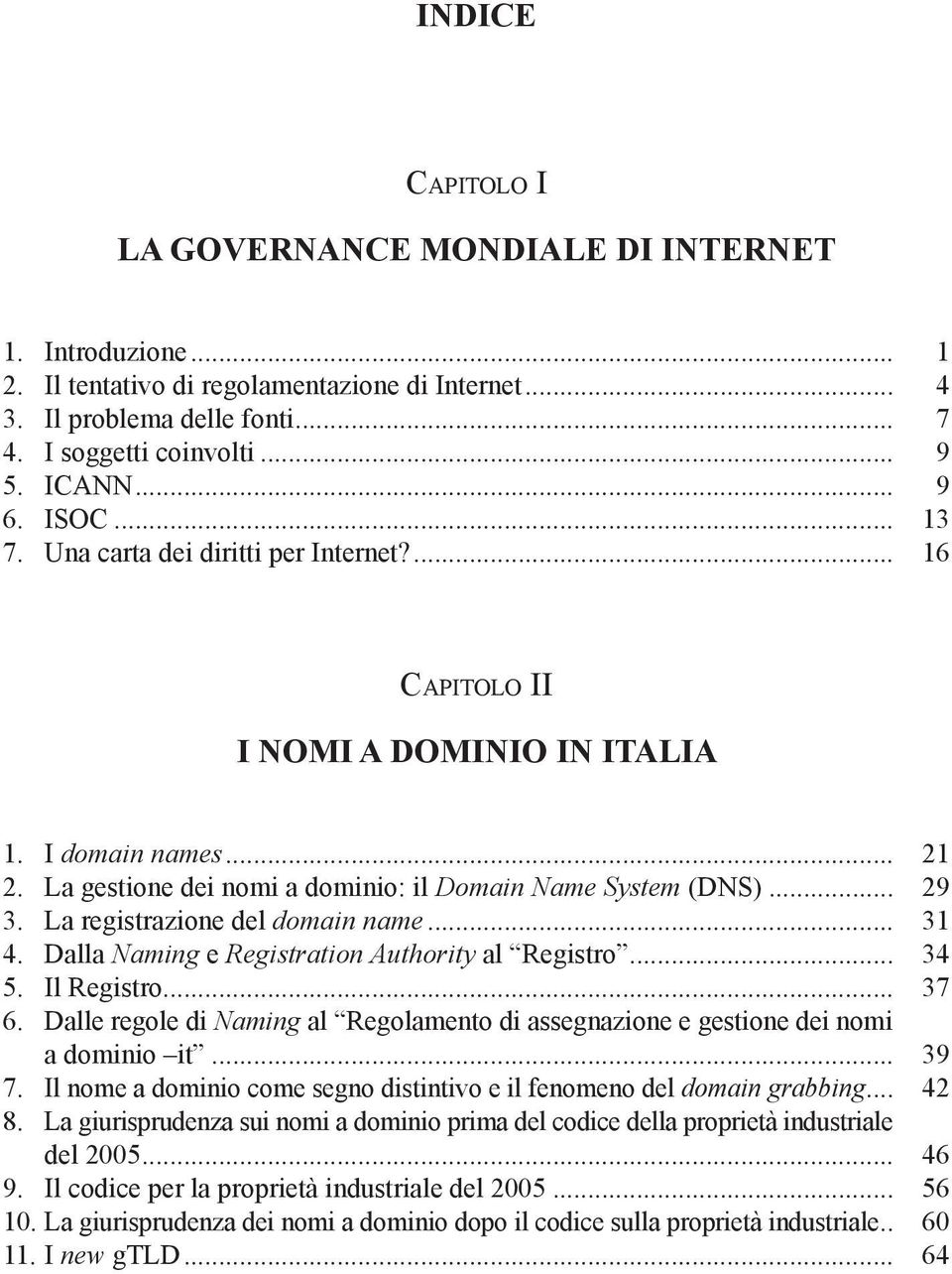 la registrazione del domain name... 31 4. dalla Naming e Registration Authority al Registro... 34 5. il Registro... 37 6.