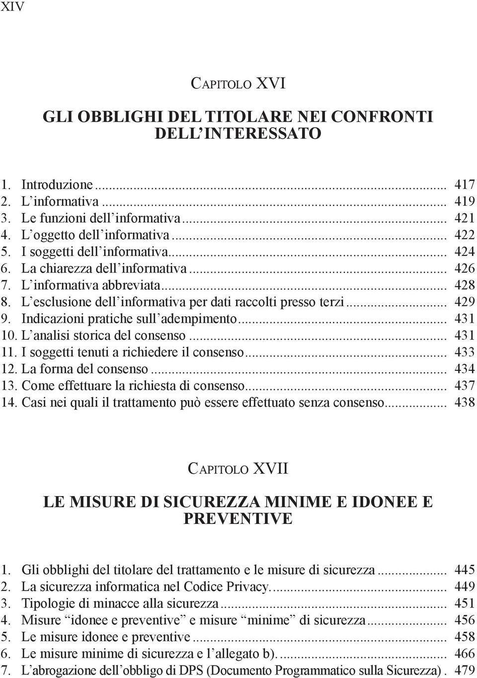 indicazioni pratiche sull adempimento... 431 10. l analisi storica del consenso... 431 11. i soggetti tenuti a richiedere il consenso... 433 12. la forma del consenso... 434 13.