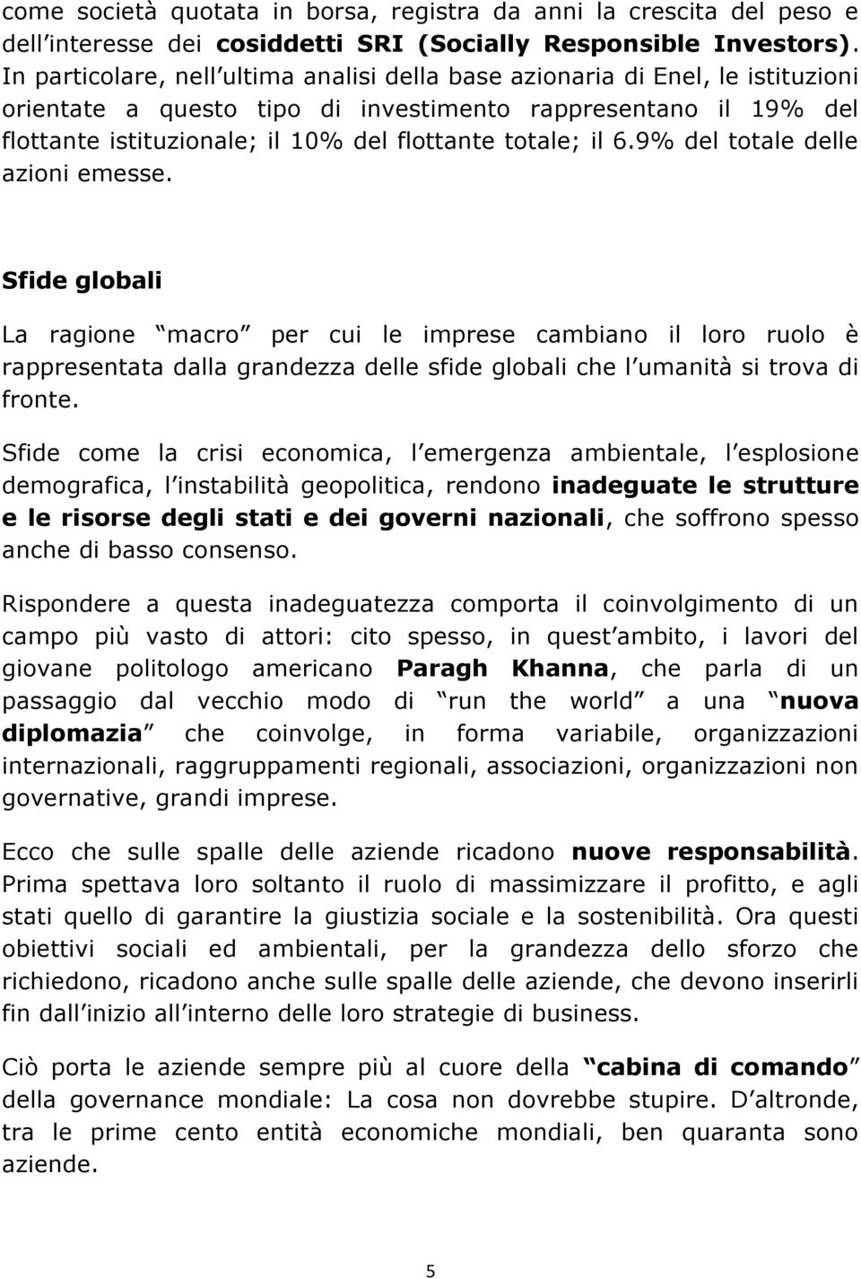 il 6.9% del totale delle azioni emesse. Sfide globali La ragione macro per cui le imprese cambiano il loro ruolo è rappresentata dalla grandezza delle sfide globali che l umanità si trova di fronte.