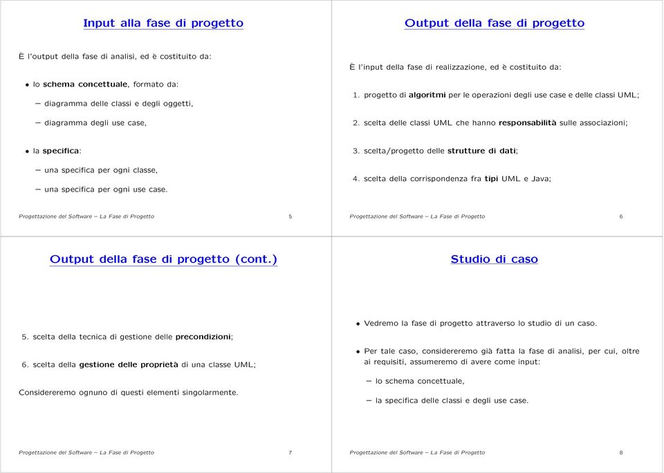 scelta delle classi UML che hanno responsabilità sulle associazioni; la specifica: una specifica per ogni classe, una specifica per ogni use case. 3. scelta/progetto delle strutture di dati; 4.