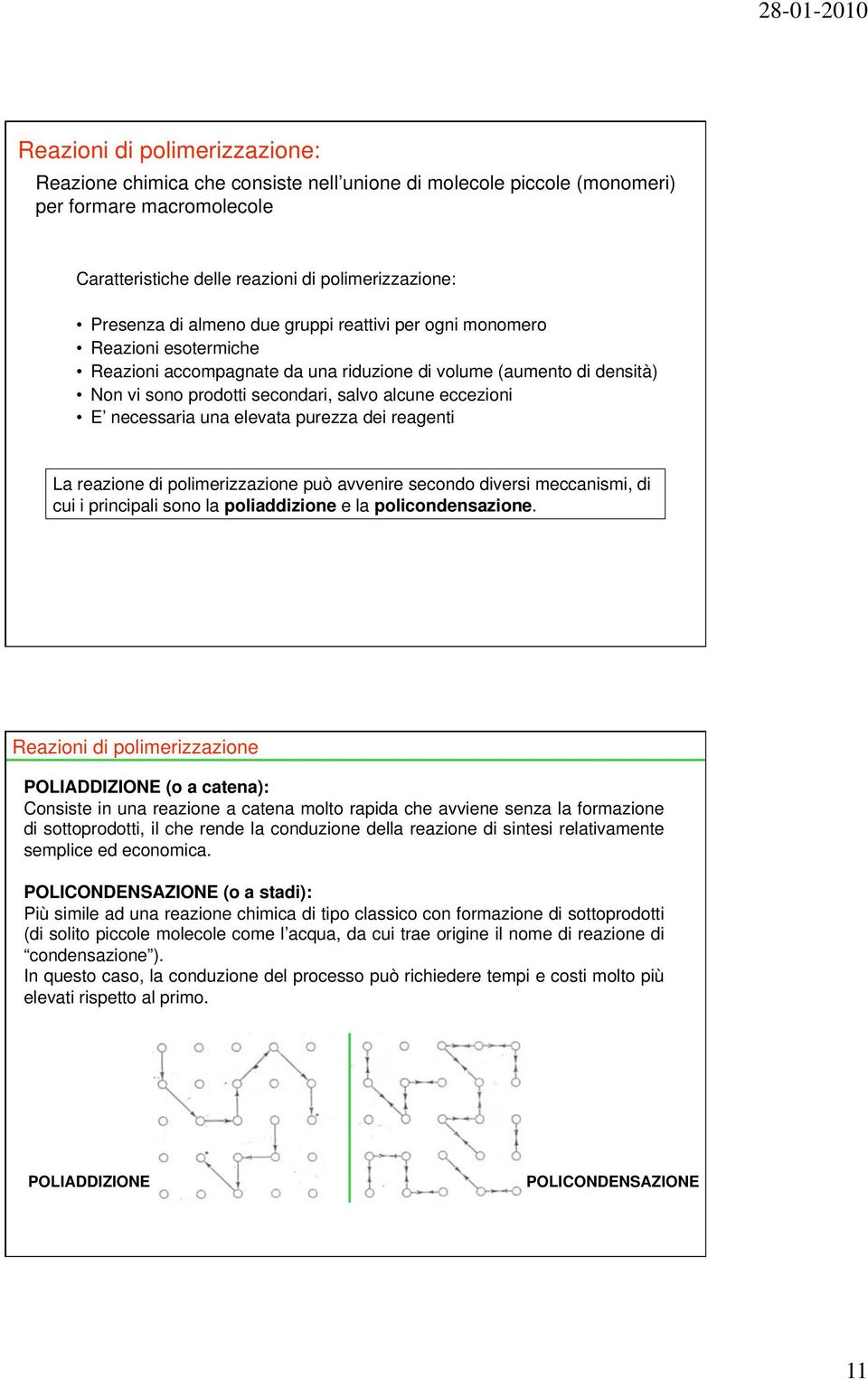 una elevata purezza dei reagenti La reazione di polimerizzazione può avvenire secondo diversi meccanismi, di cui i principali sono la poliaddizione e la policondensazione.