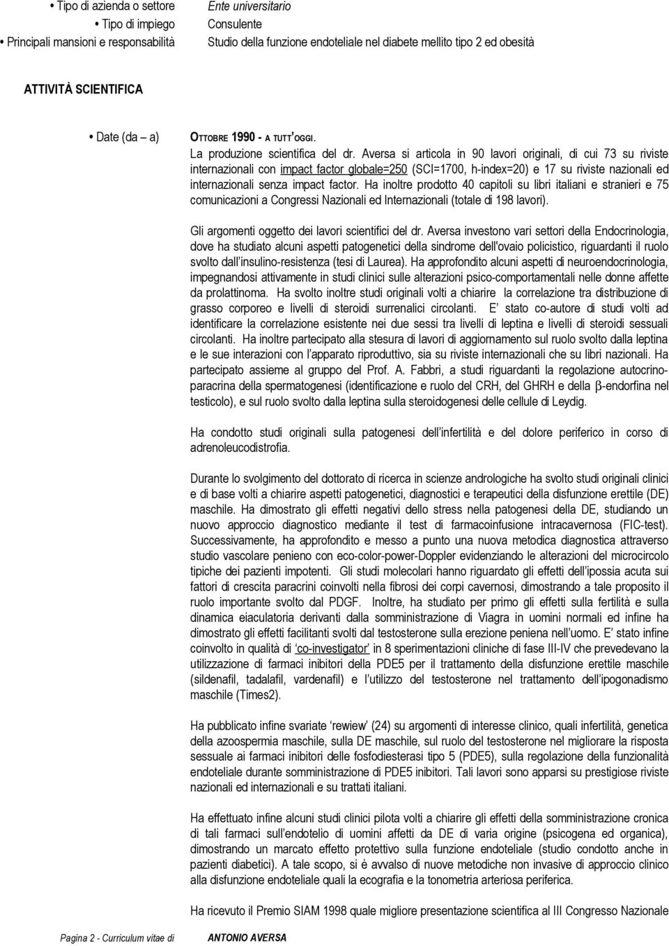 Aversa si articola in 90 lavori originali, di cui 73 su riviste internazionali con impact factor globale=250 (SCI=1700, h-index=20) e 17 su riviste nazionali ed internazionali senza impact factor.