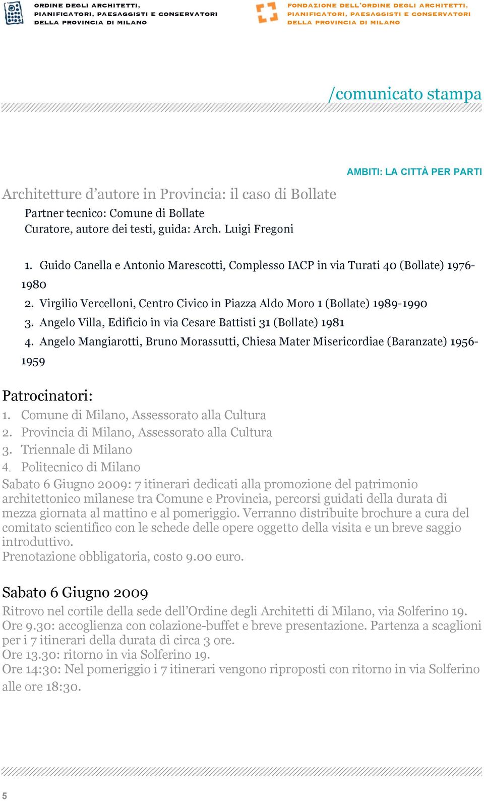 Angelo Villa, Edificio in via Cesare Battisti 31 (Bollate) 1981 4. Angelo Mangiarotti, Bruno Morassutti, Chiesa Mater Misericordiae (Baranzate) 1956-1959 Patrocinatori: 1.