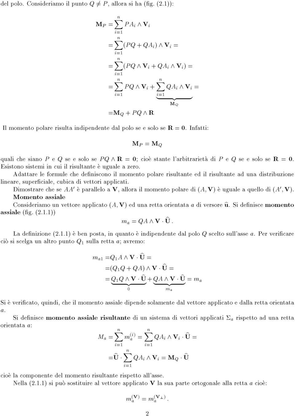 Infatti: M Q M P = M Q quali che siano P e Q se e solo se PQ ^R = 0; cioe stante l'arbitrarieta dip eq se e solo se R = 0. Esistono sistemi in cui il risultante e uguale a zero.