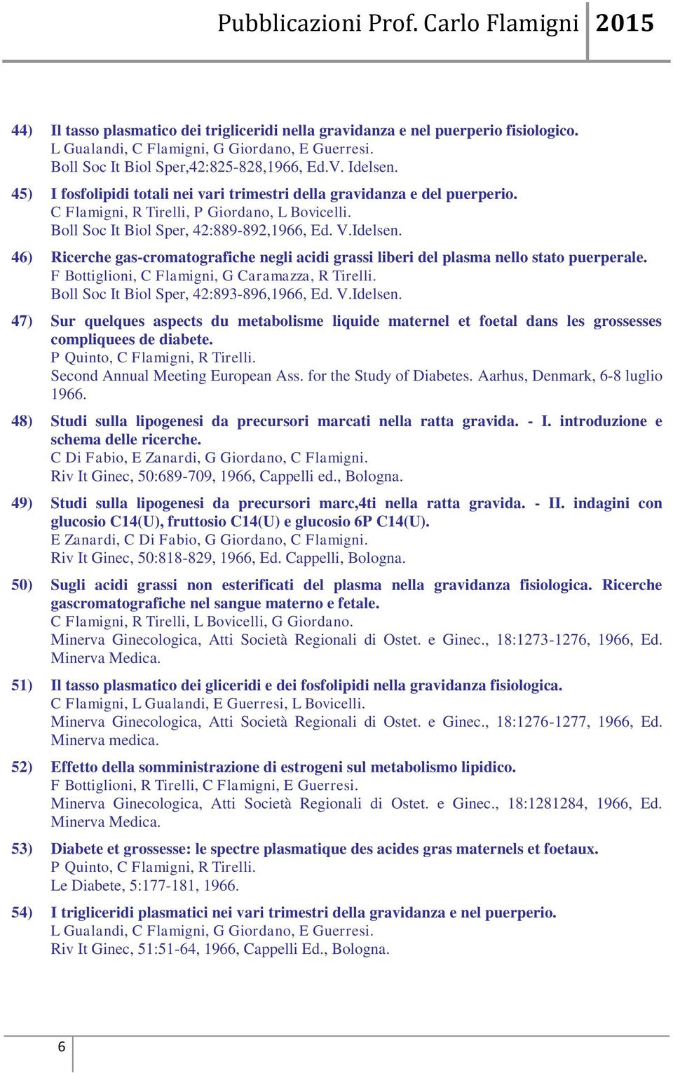 46) Ricerche gas-cromatografiche negli acidi grassi liberi del plasma nello stato puerperale. F Bottiglioni,, G Caramazza, R Tirelli. Boll Soc It Biol Sper, 42:893-896,1966, Ed. V.Idelsen.