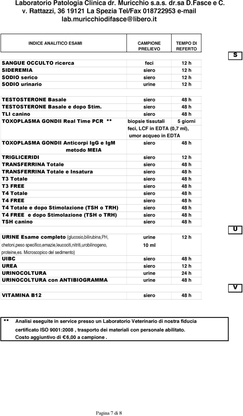 siero 48 h 38,00 metodo MEIA TRIGLICERIDI siero 12 h 2,20 TRANSFERRINA Totale siero 48 h 11,00 TRANSFERRINA Totale e Insatura siero 48 h 18,00 T3 Totale siero 48 h 17,00 T3 FREE siero 48 h 15,00 T4