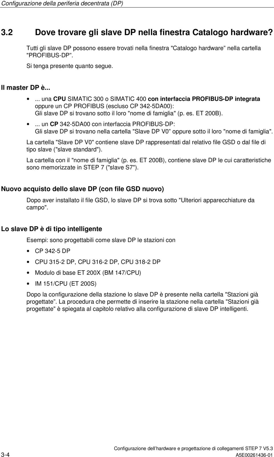 es. ET 200B).... un CP 342-5DA00 con interfaccia PROFIBUS-DP: Gli slave DP si trovano nella cartella "Slave DP V0 oppure sotto il loro "nome di famiglia".