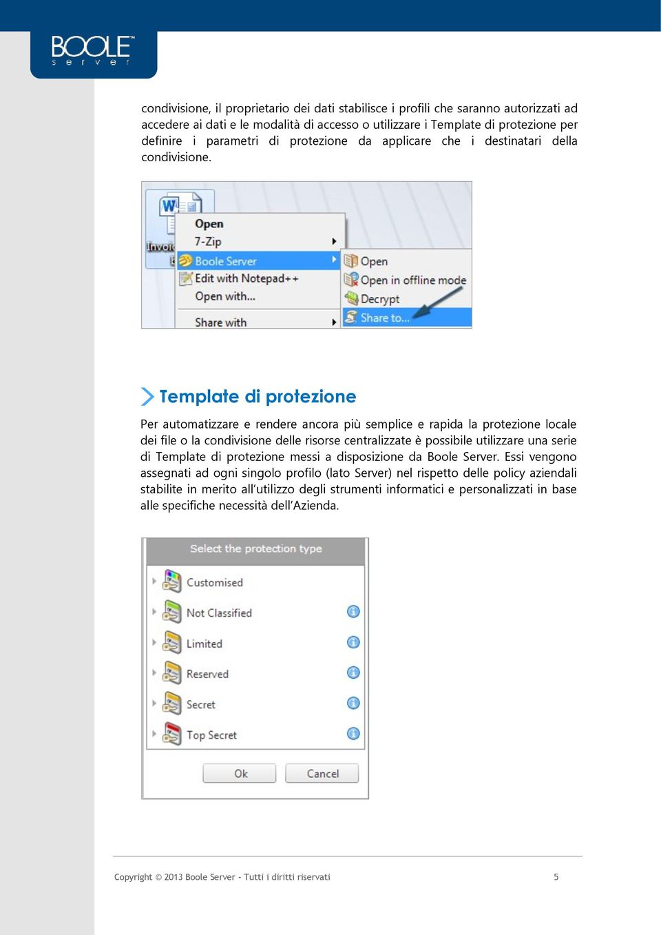 Template di protezione Per automatizzare e rendere ancora più semplice e rapida la protezione locale dei file o la condivisione delle risorse centralizzate è possibile utilizzare una serie di