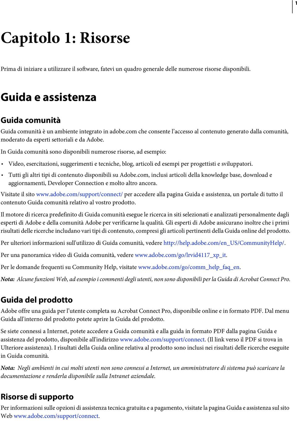 In Guida comunità sono disponibili numerose risorse, ad esempio: Video, esercitazioni, suggerimenti e tecniche, blog, articoli ed esempi per progettisti e sviluppatori.