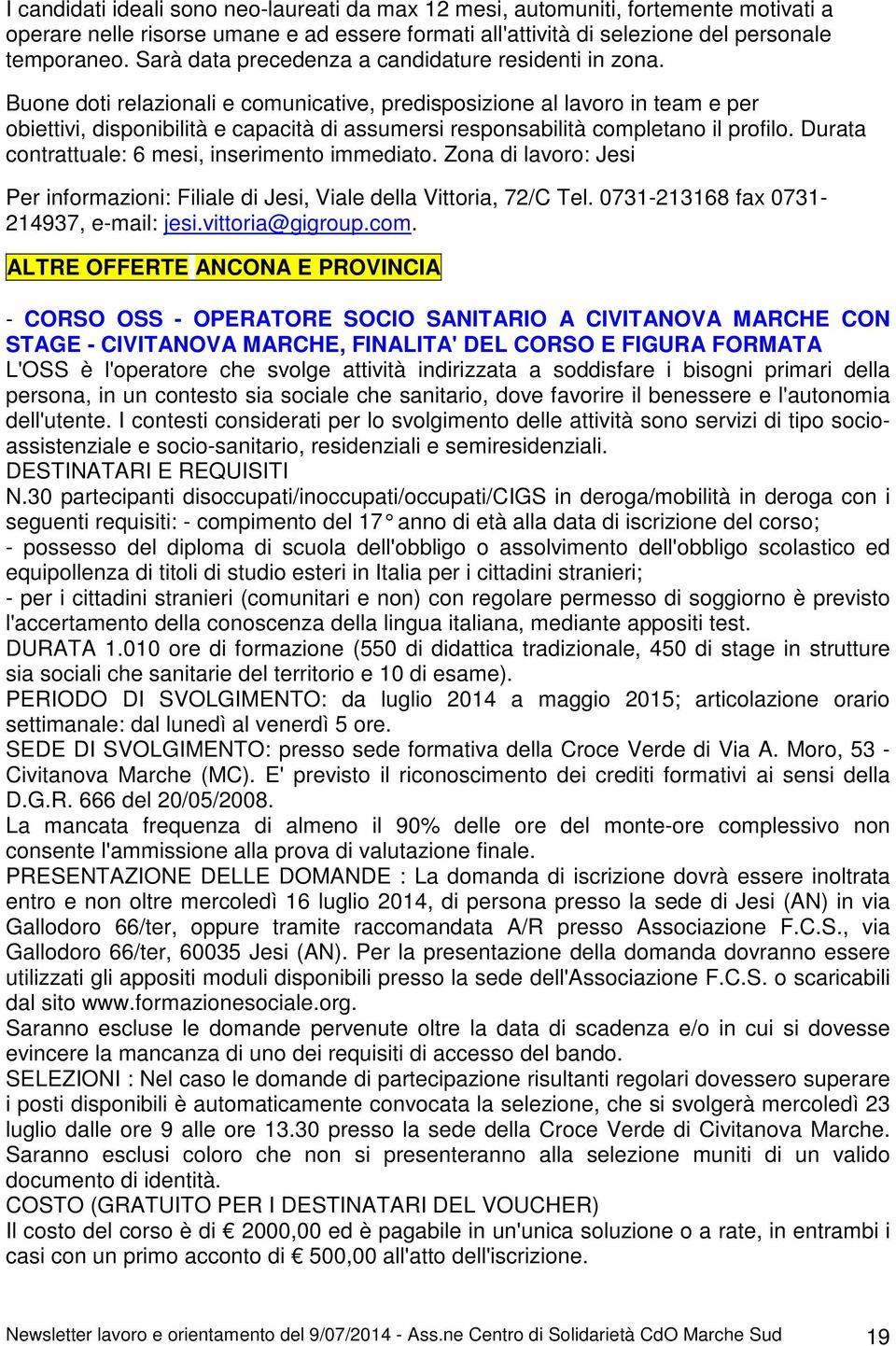 Buone doti relazionali e comunicative, predisposizione al lavoro in team e per obiettivi, disponibilità e capacità di assumersi responsabilità completano il profilo.