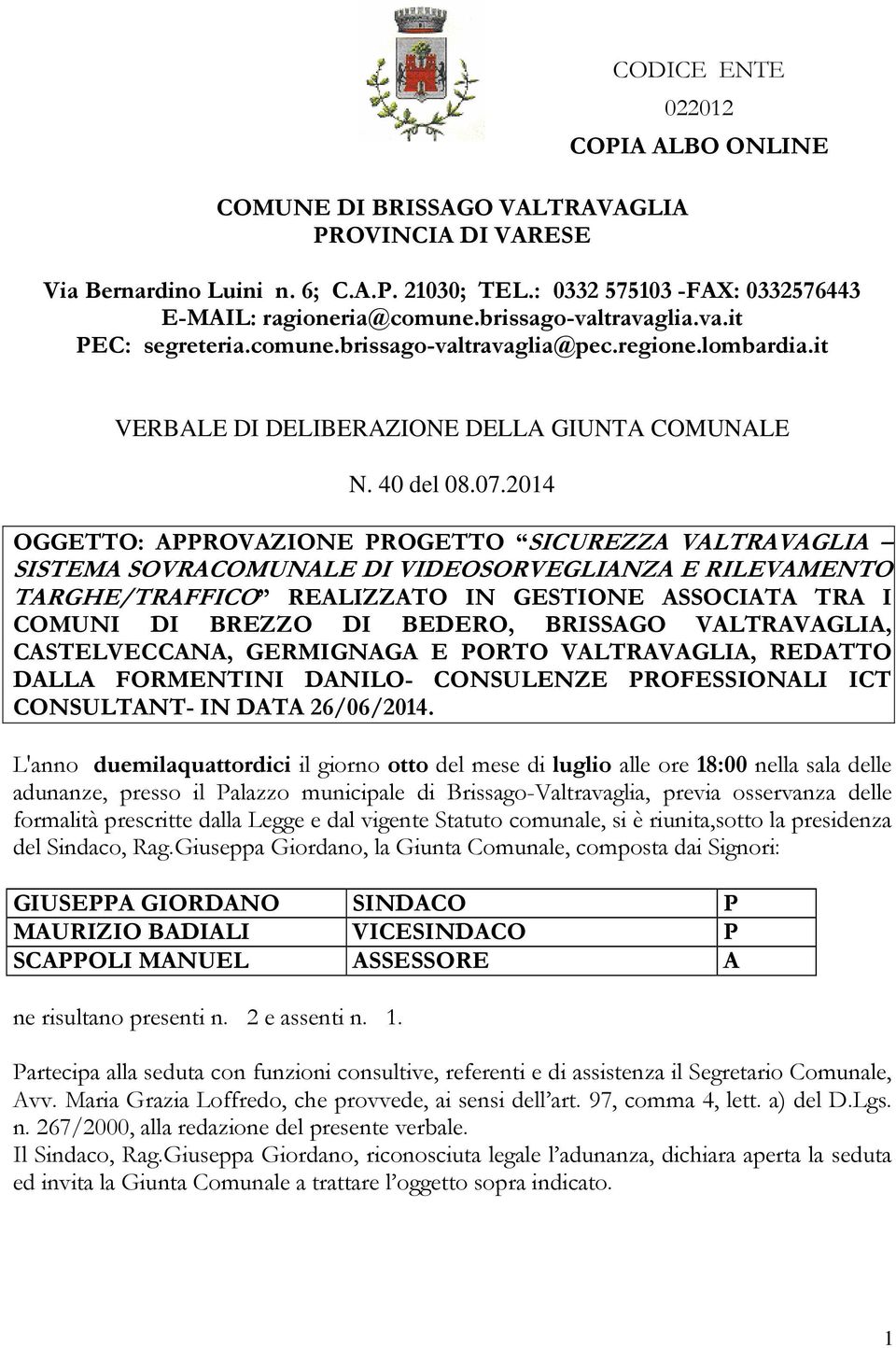 2014 OGGETTO: APPROVAZIONE PROGETTO SICUREZZA VALTRAVAGLIA SISTEMA SOVRACOMUNALE DI VIDEOSORVEGLIANZA E RILEVAMENTO TARGHE/TRAFFICO REALIZZATO IN GESTIONE ASSOCIATA TRA I COMUNI DI BREZZO DI BEDERO,