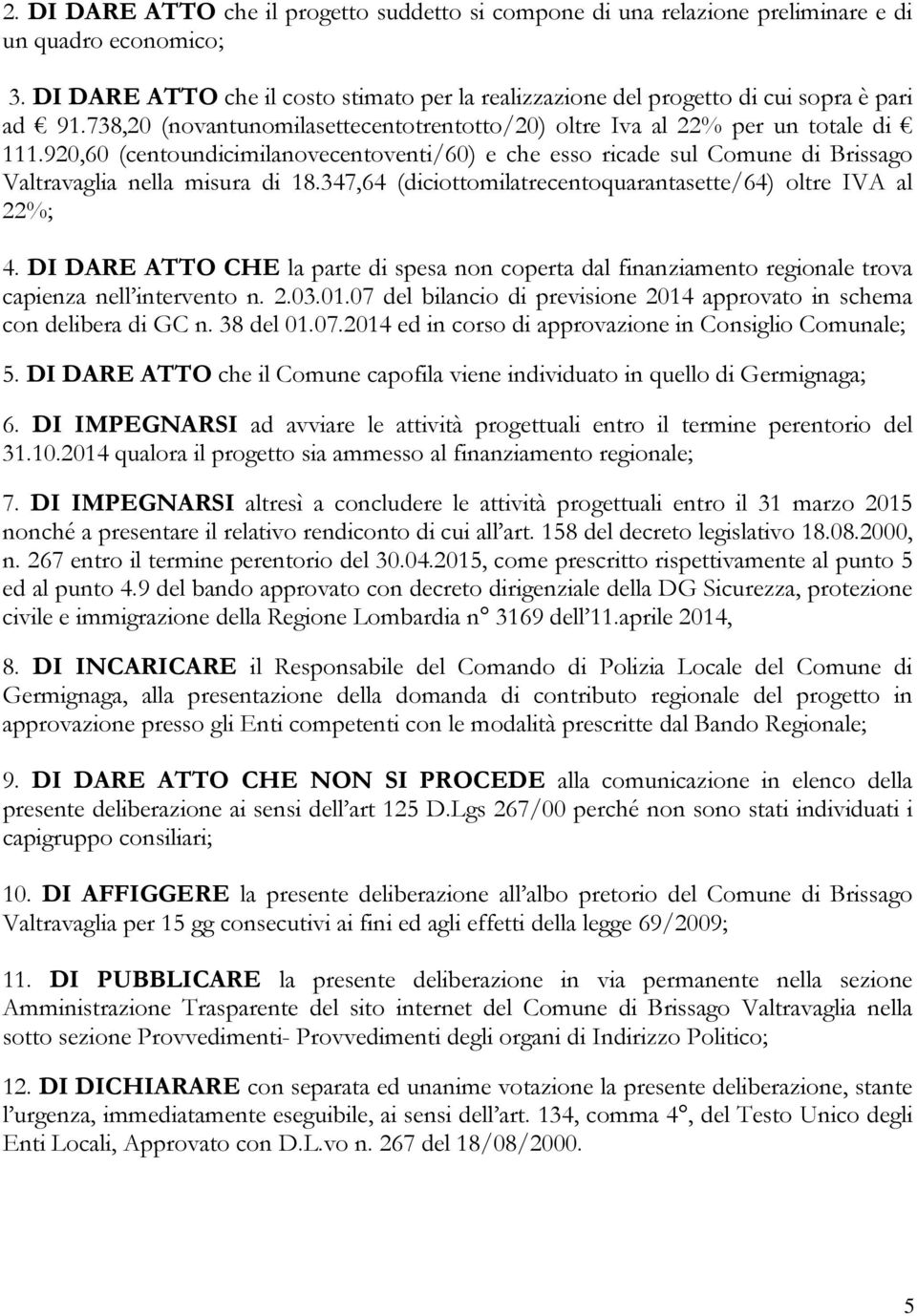 920,60 (centoundicimilanovecentoventi/60) e che esso ricade sul Comune di Brissago Valtravaglia nella misura di 18.347,64 (diciottomilatrecentoquarantasette/64) oltre IVA al 22%; 4.