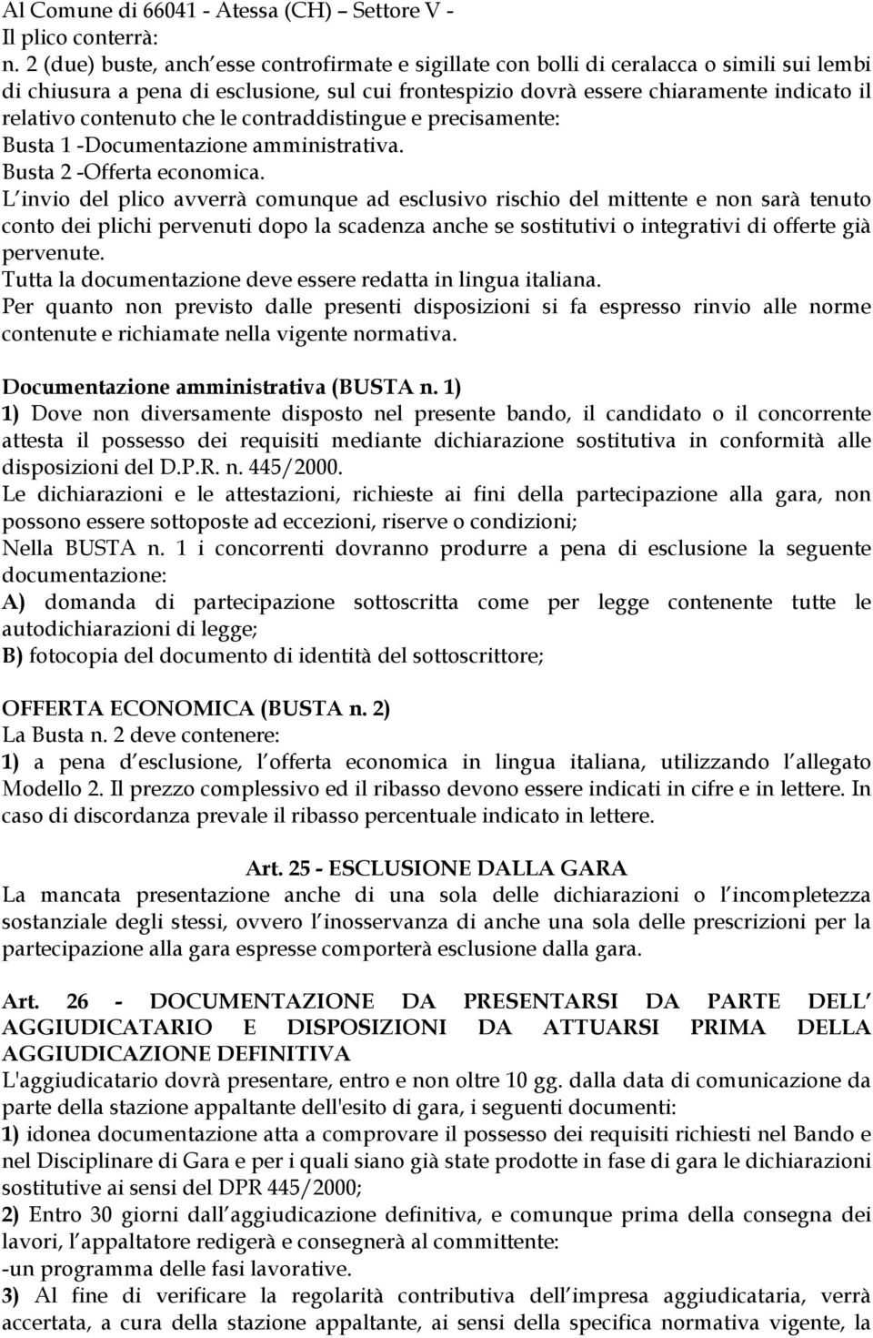 contenuto che le contraddistingue e precisamente: Busta 1 -Documentazione amministrativa. Busta 2 -Offerta economica.