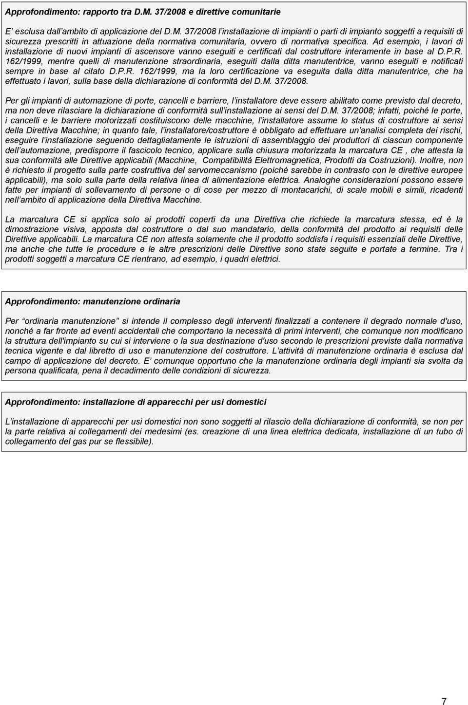 37/2008 l installazione di impianti o parti di impianto soggetti a requisiti di sicurezza prescritti in attuazione della normativa comunitaria, ovvero di normativa specifica.