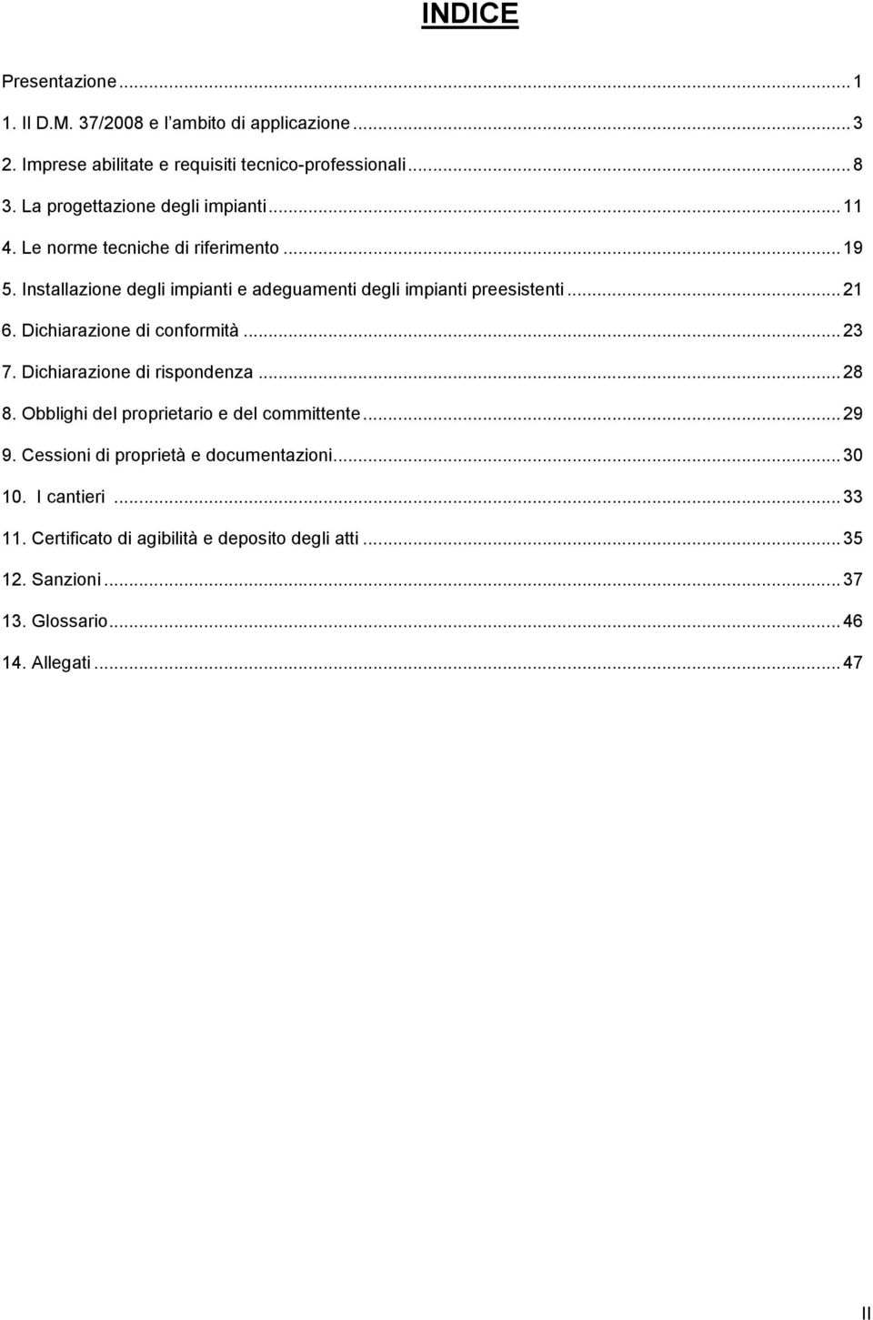 Installazione degli impianti e adeguamenti degli impianti preesistenti...21 6. Dichiarazione di conformità...23 7. Dichiarazione di rispondenza...28 8.