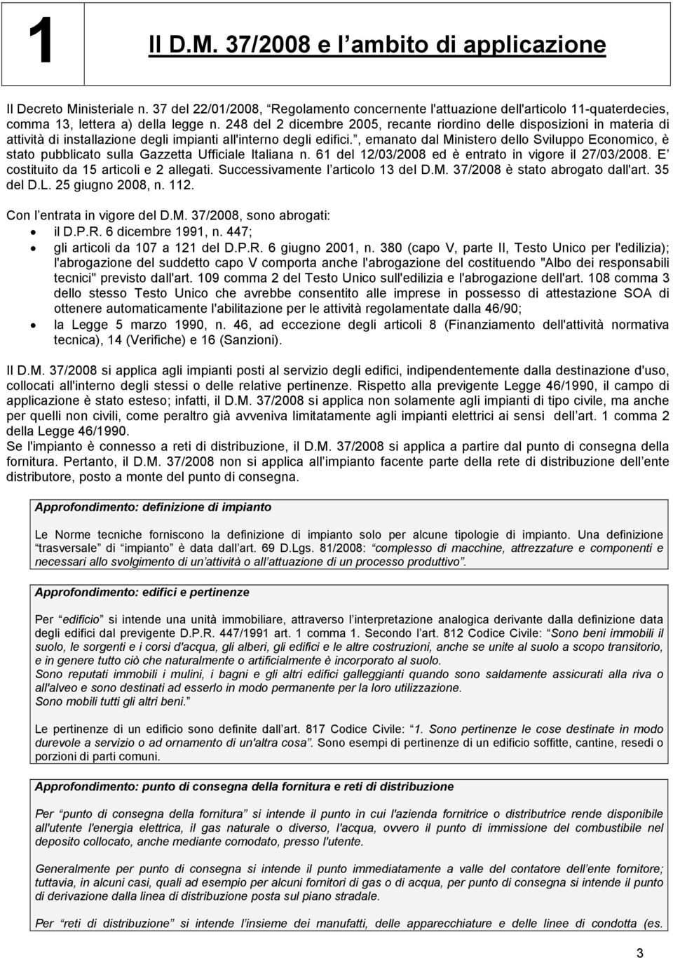 , emanato dal Ministero dello Sviluppo Economico, è stato pubblicato sulla Gazzetta Ufficiale Italiana n. 61 del 12/03/2008 ed è entrato in vigore il 27/03/2008.