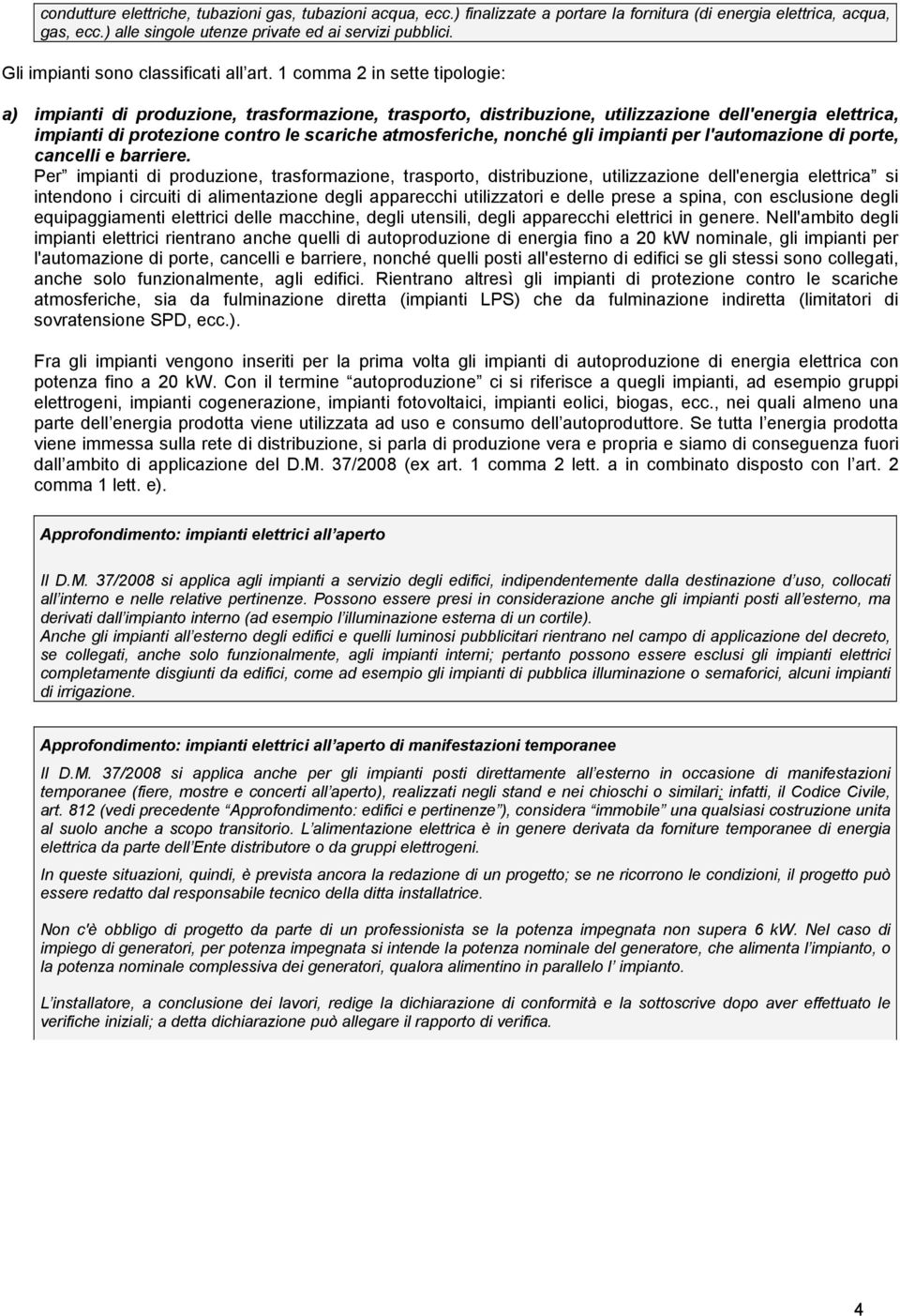 1 comma 2 in sette tipologie: a) impianti di produzione, trasformazione, trasporto, distribuzione, utilizzazione dell'energia elettrica, impianti di protezione contro le scariche atmosferiche, nonché