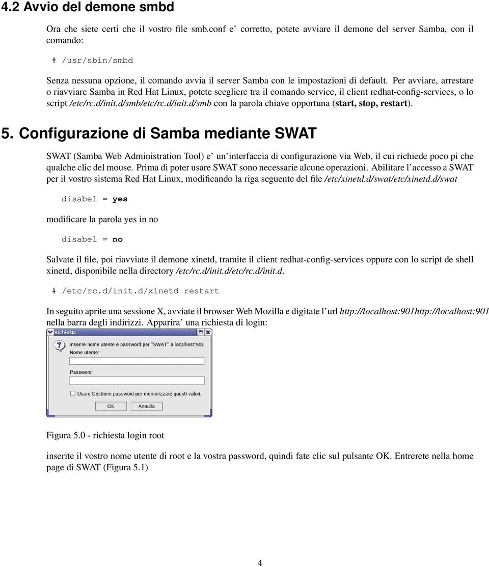 Per avviare, arrestare o riavviare Samba in Red Hat Linux, potete scegliere tra il comando service, il client redhat-config-services, o lo script /etc/rc.d/init.