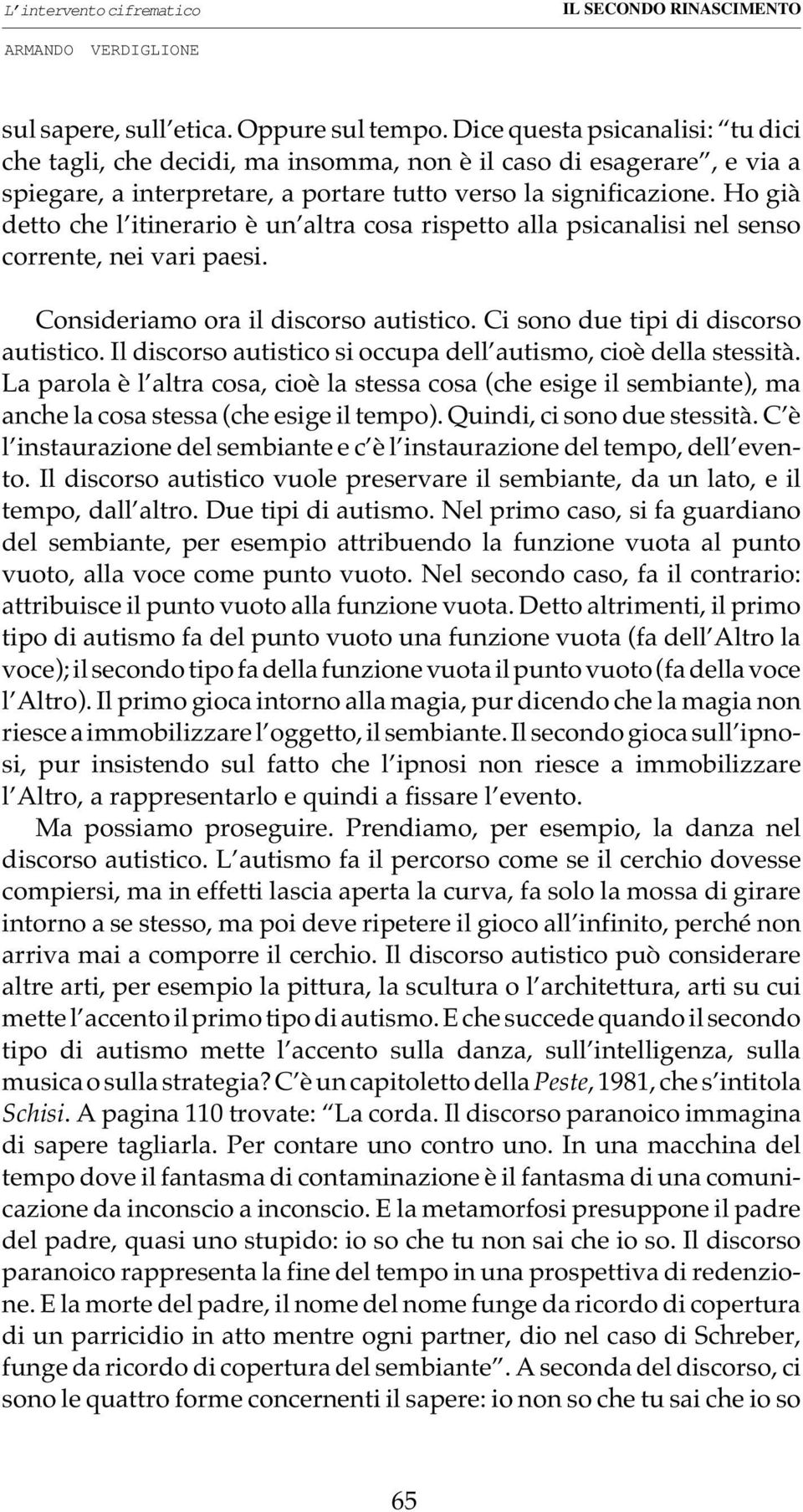 Ho già detto che l itinerario è un altra cosa rispetto alla psicanalisi nel senso corrente, nei vari paesi. Consideriamo ora il discorso autistico. Ci sono due tipi di discorso autistico.