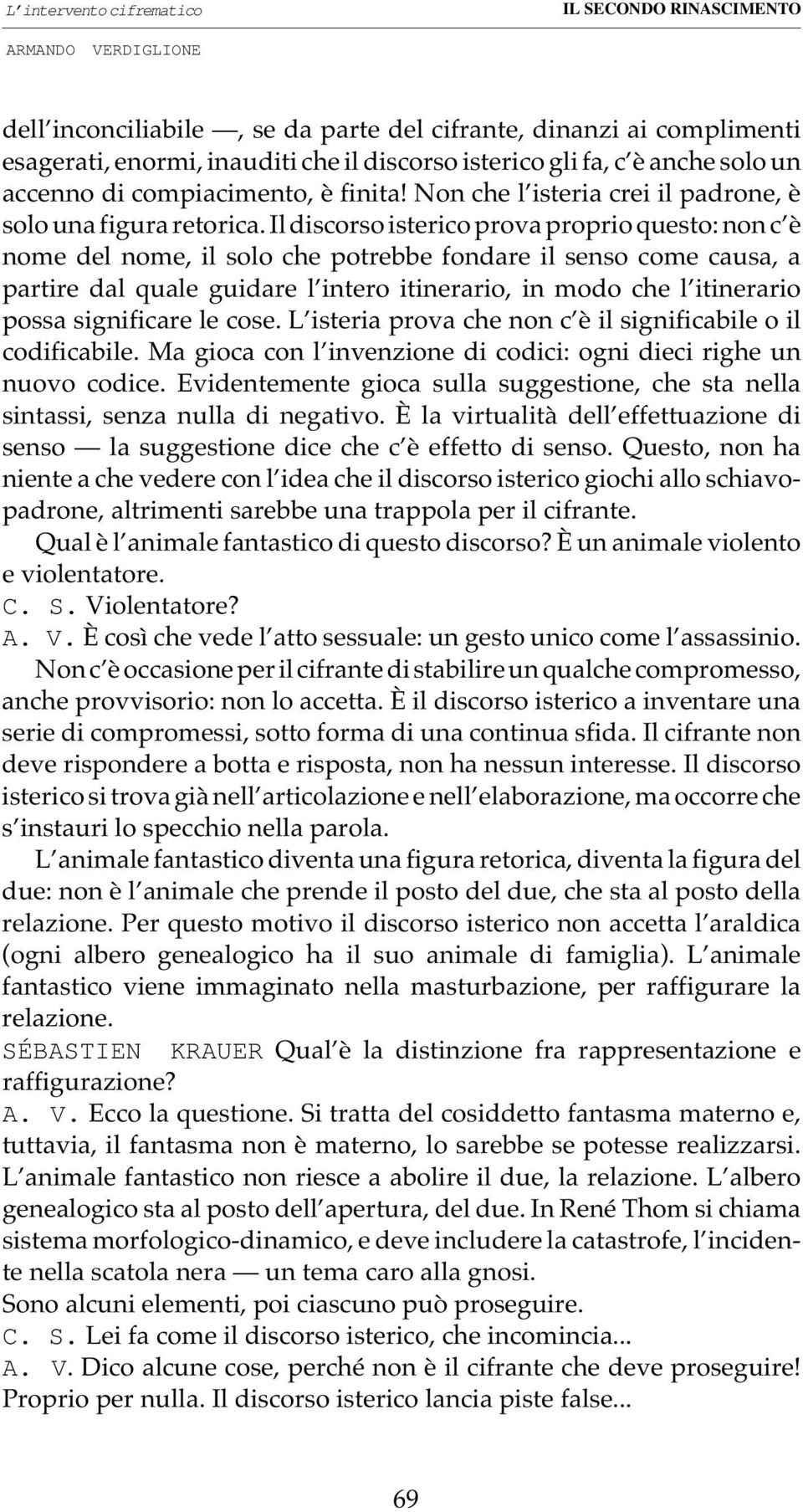 Il discorso isterico prova proprio questo: non c è nome del nome, il solo che potrebbe fondare il senso come causa, a partire dal quale guidare l intero itinerario, in modo che l itinerario possa