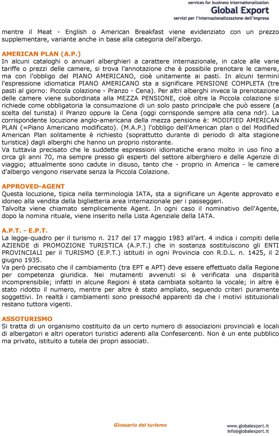 ) In alcuni cataloghi o annuari alberghieri a carattere internazionale, in calce alle varie tariffe o prezzi delle camere, si trova l'annotazione che è possibile prenotare le camere, ma con l'obbligo