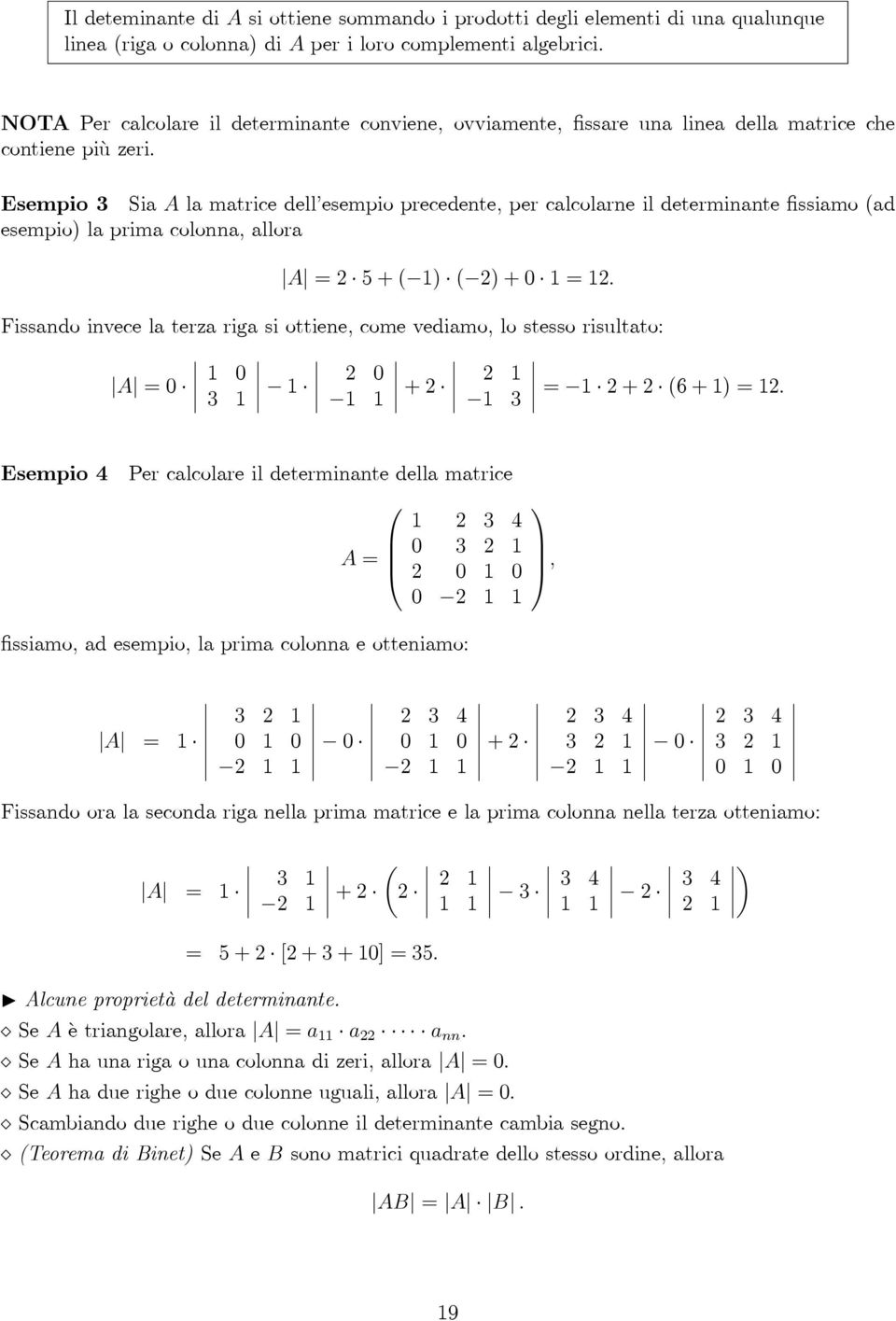 Esempio 3 Sia A la matrice dell esempio precedente, per calcolarne il determinante fissiamo (ad esempio) la prima colonna, allora A =2 +( ) ( 2) + 0 =2.