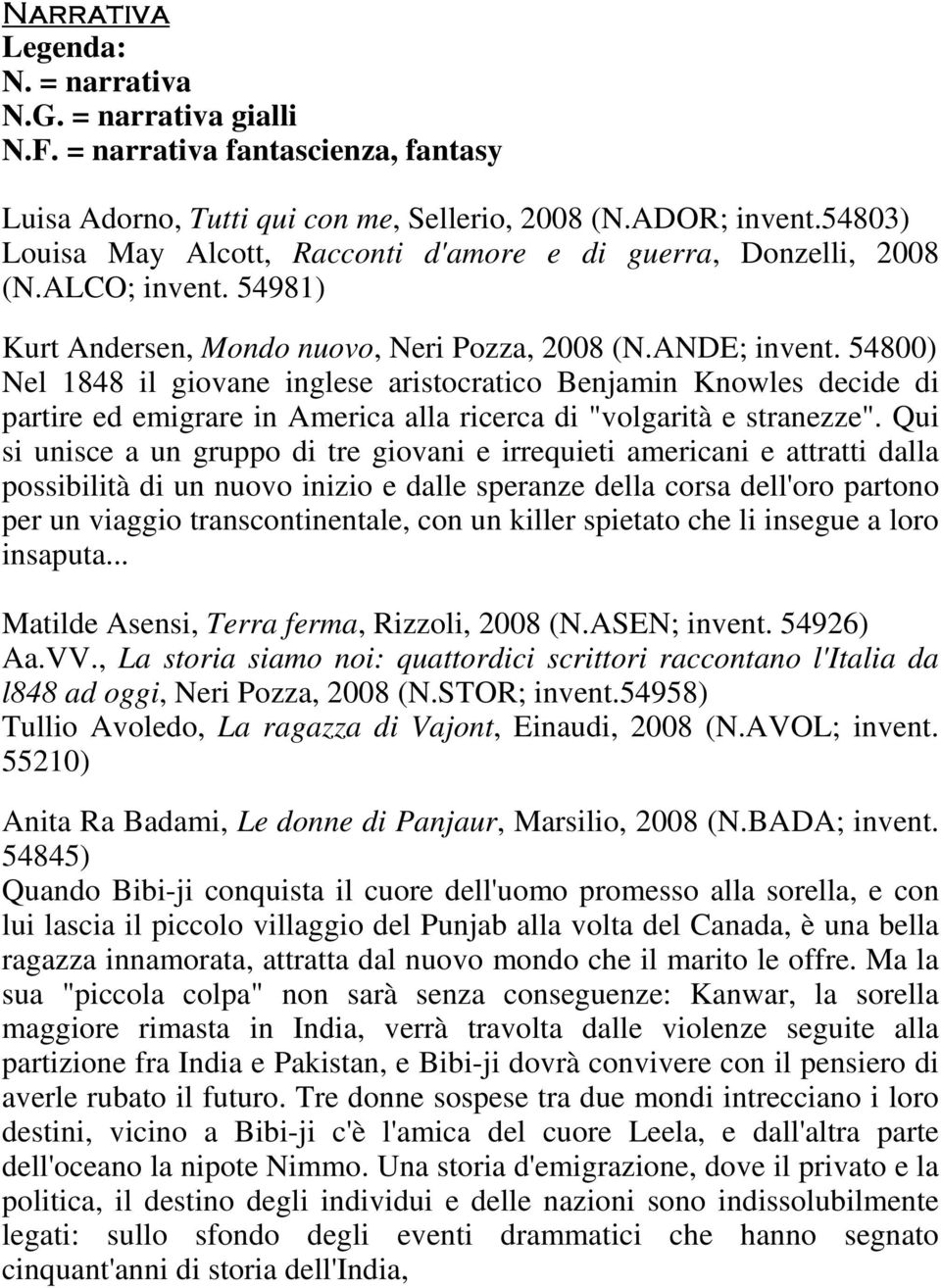 54800) Nel 1848 il giovane inglese aristocratico Benjamin Knowles decide di partire ed emigrare in America alla ricerca di "volgarità e stranezze".