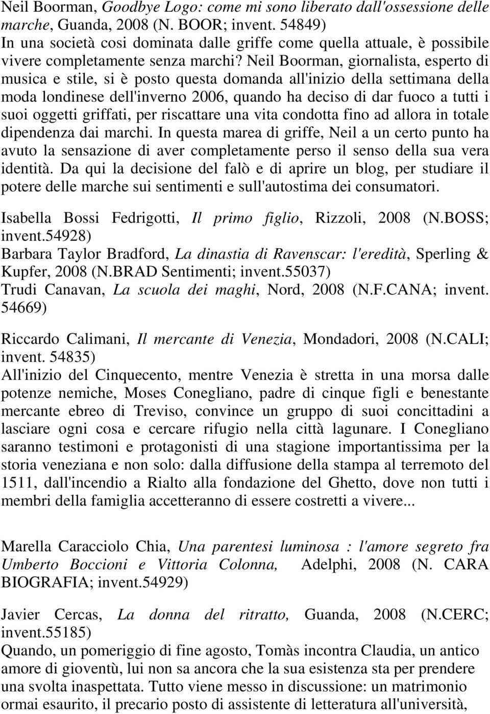 Neil Boorman, giornalista, esperto di musica e stile, si è posto questa domanda all'inizio della settimana della moda londinese dell'inverno 2006, quando ha deciso di dar fuoco a tutti i suoi oggetti