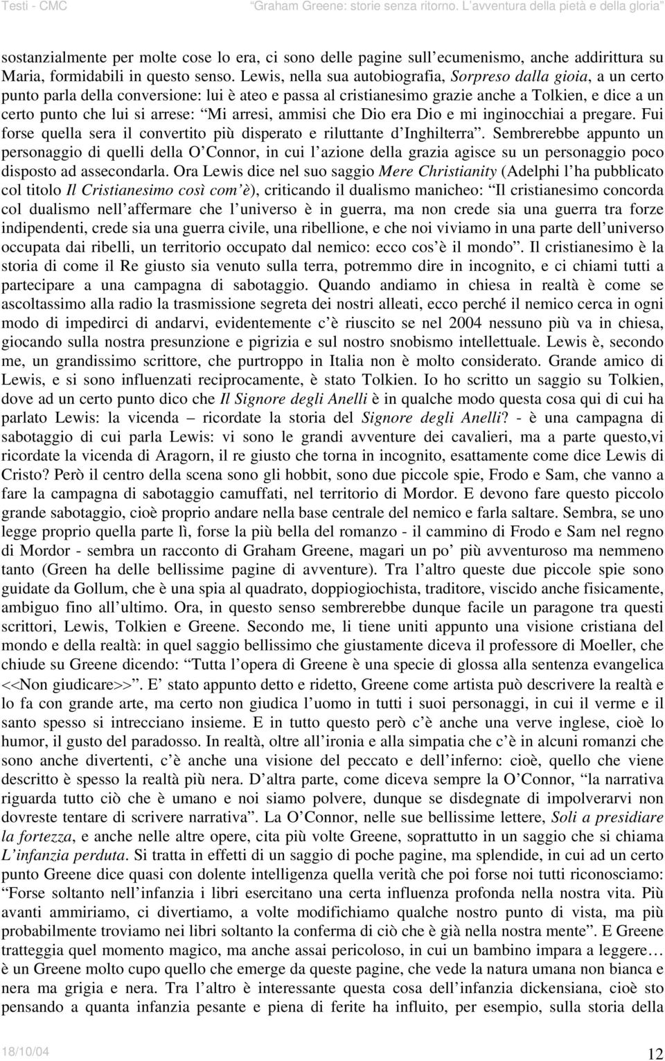 Mi arresi, ammisi che Dio era Dio e mi inginocchiai a pregare. Fui forse quella sera il convertito più disperato e riluttante d Inghilterra.