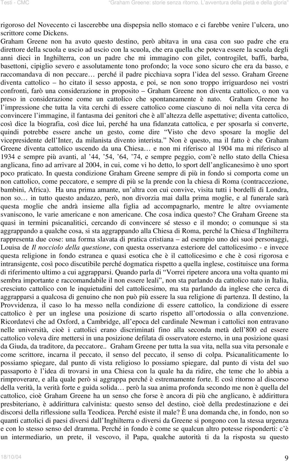 dieci in Inghilterra, con un padre che mi immagino con gilet, controgilet, baffi, barba, basettoni, cipiglio severo e assolutamente tono profondo; la voce sono sicuro che era da basso, e raccomandava