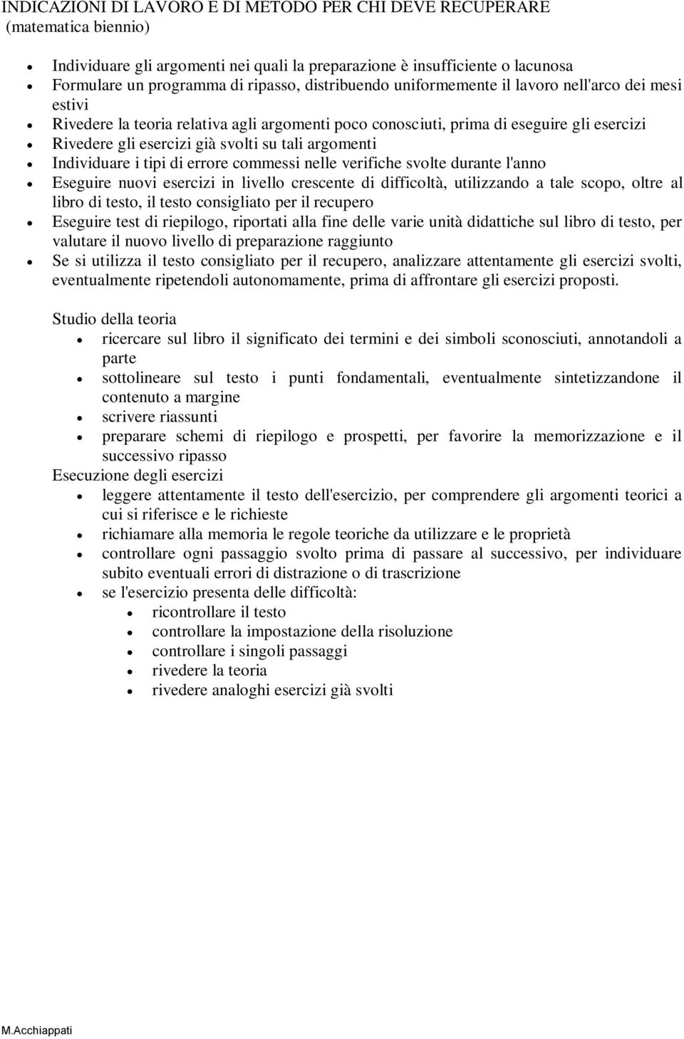 argomenti Individuare i tipi di errore commessi nelle verifiche svolte durante l'anno Eseguire nuovi esercizi in livello crescente di difficoltà, utilizzando a tale scopo, oltre al libro di testo, il