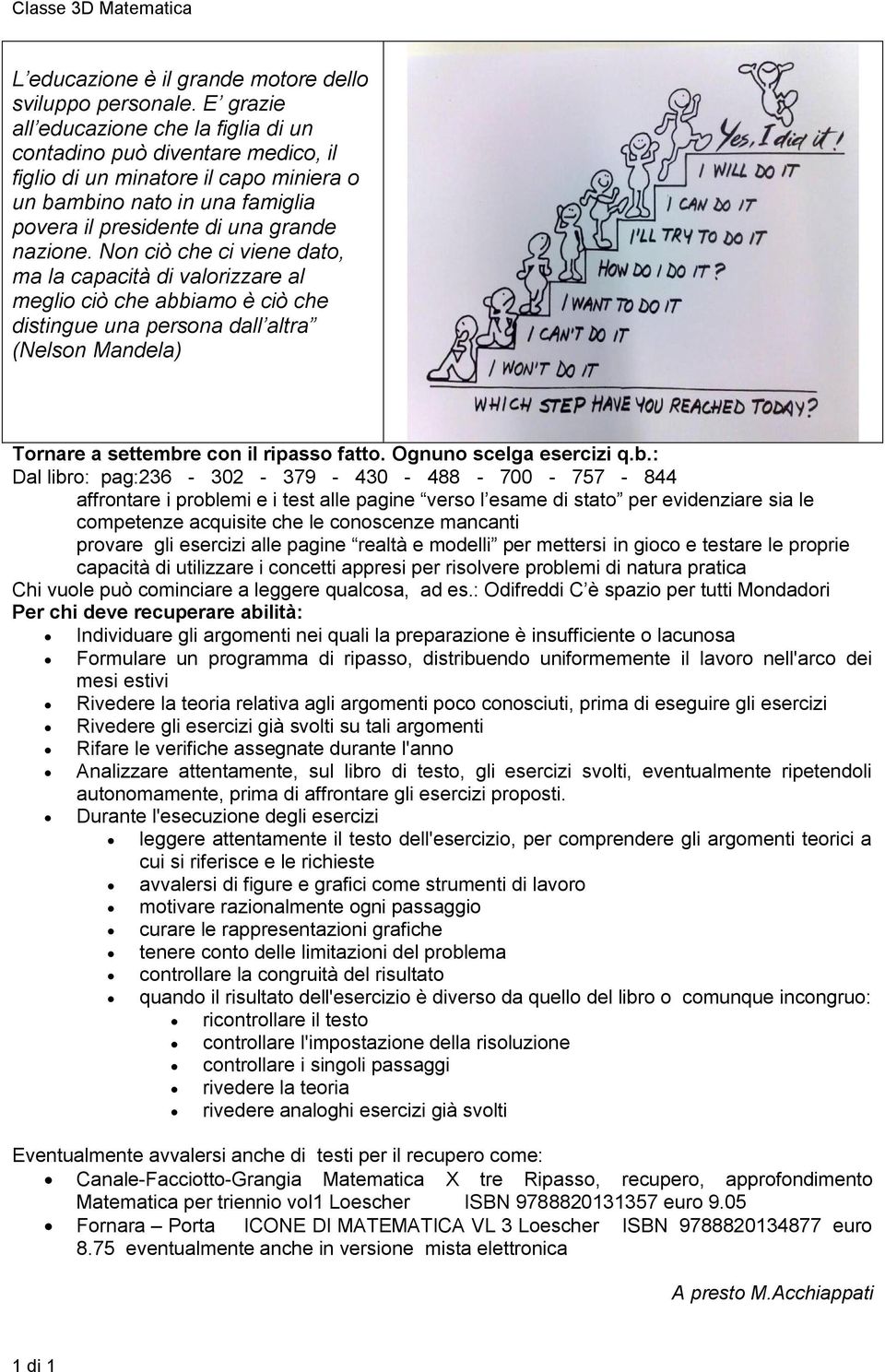 Non ciò che ci viene dato, ma la capacità di valorizzare al meglio ciò che abbiamo è ciò che distingue una persona dall altra (Nelson Mandela) Tornare a settembre con il ripasso fatto.