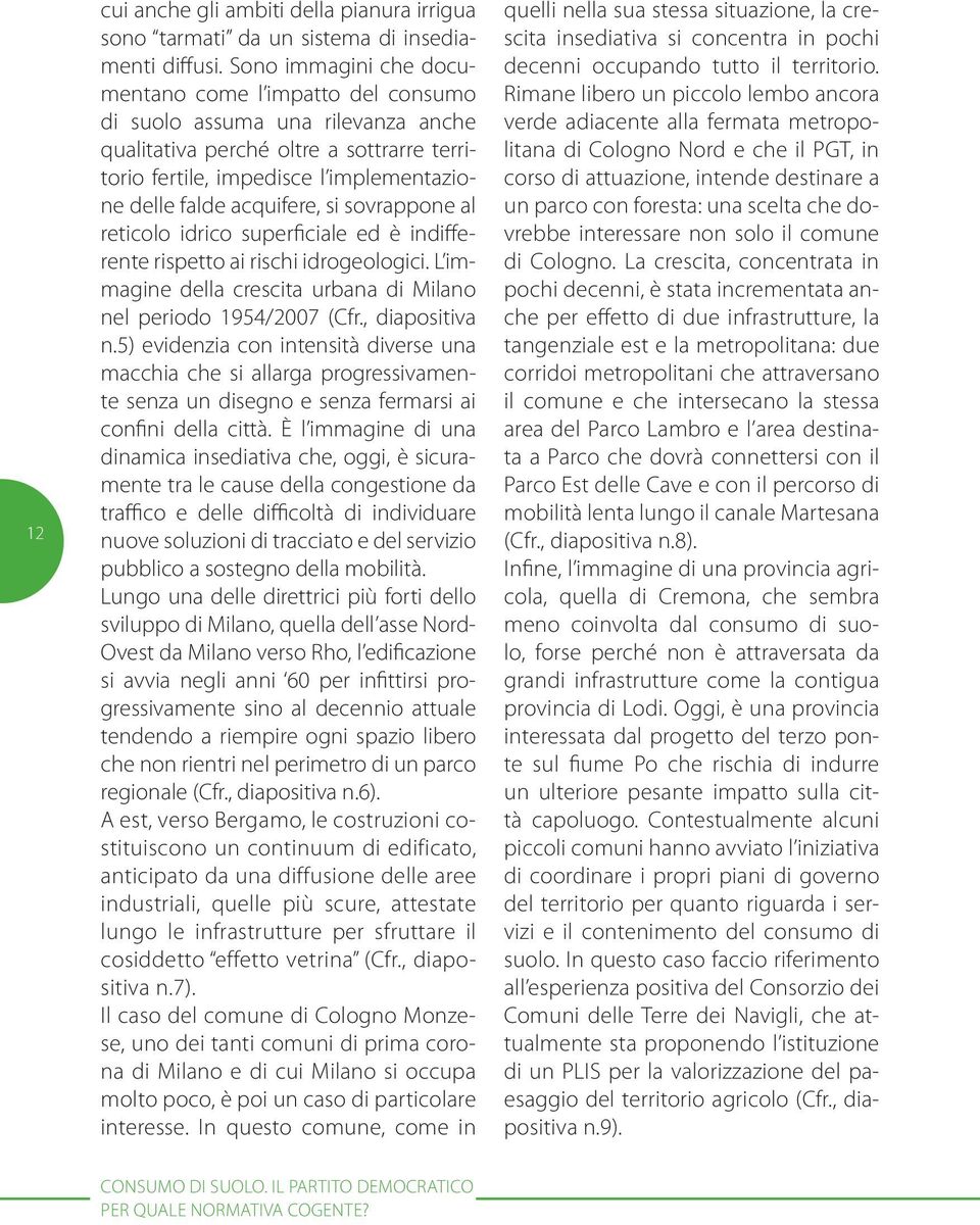 acquifere, si sovrappone al reticolo idrico superficiale ed è indifferente rispetto ai rischi idrogeologici. L immagine della crescita urbana di Milano nel periodo 1954/2007 (Cfr., diapositiva n.