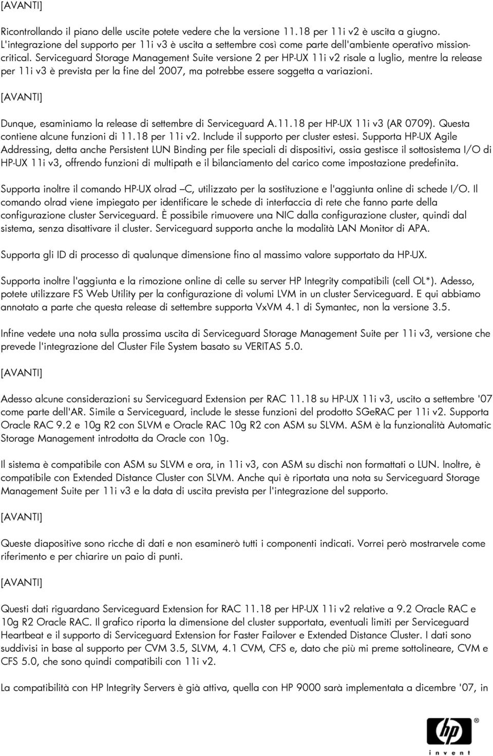 Serviceguard Storage Management Suite versione 2 per HP-UX 11i v2 risale a luglio, mentre la release per 11i v3 è prevista per la fine del 2007, ma potrebbe essere soggetta a variazioni.