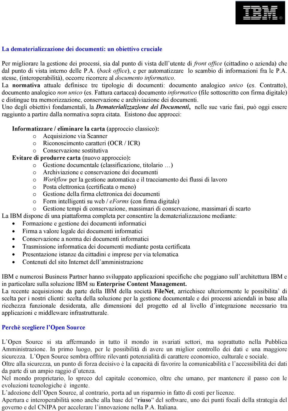 La normativa attuale definisce tre tipologie di documenti: documento analogico unico (es. Contratto), documento analogico non unico (es.