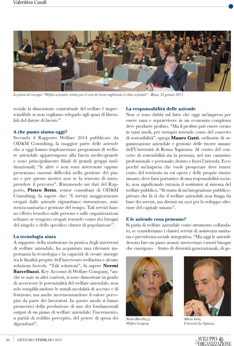 Secondo il Rapporto Welfare 2014 pubblicato da OD&M Consulting, la maggior parte delle aziende che a oggi hanno implementato programmi di welfare aziendale appartengono alla fascia medio-grande e