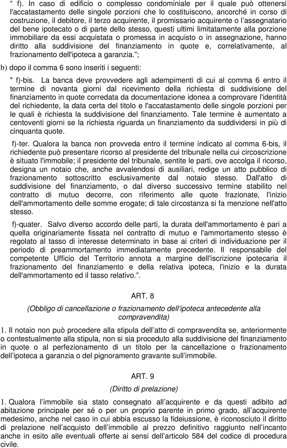 assegnazione, hanno diritto alla suddivisione del finanziamento in quote e, correlativamente, al frazionamento dell'ipoteca a garanzia. ; b) dopo il comma 6 sono inseriti i seguenti: " f)-bis.