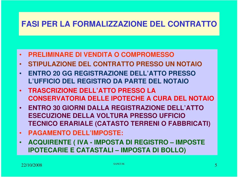 IPOTECHE A CURA DEL NOTAIO ENTRO 30 GIORNI DALLA REGISTRAZIONE DELL ATTO ESECUZIONE DELLA VOLTURA PRESSO UFFICIO TECNICO ERARIALE