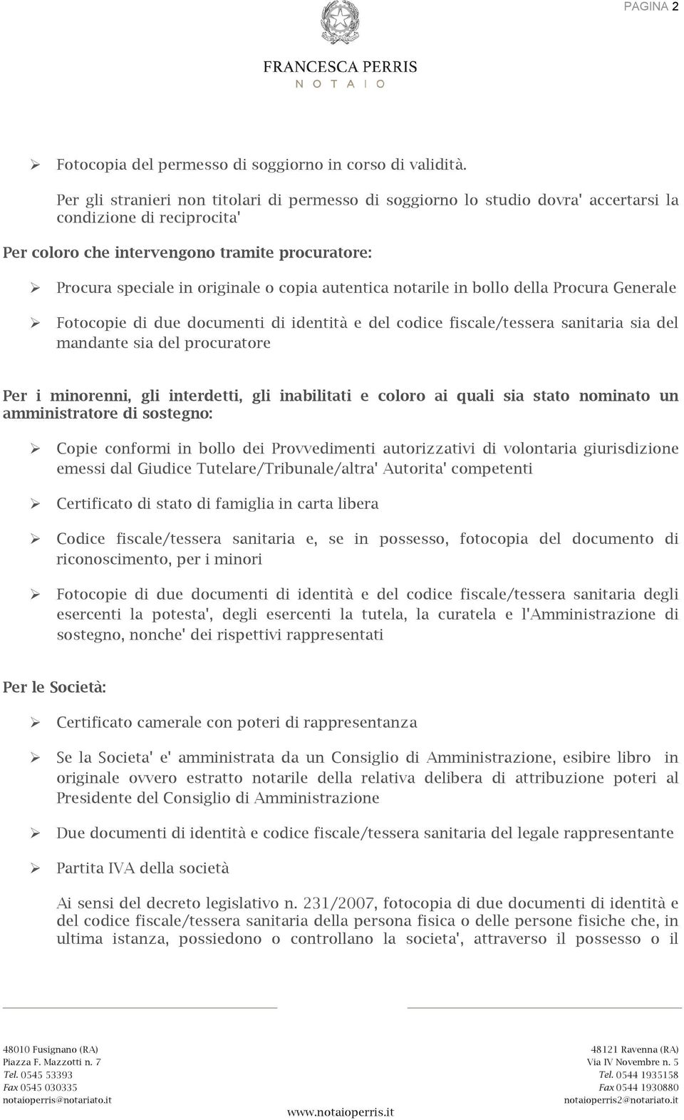 copia autentica notarile in bollo della Procura Generale Fotocopie di due documenti di identità e del codice fiscale/tessera sanitaria sia del mandante sia del procuratore Per i minorenni, gli