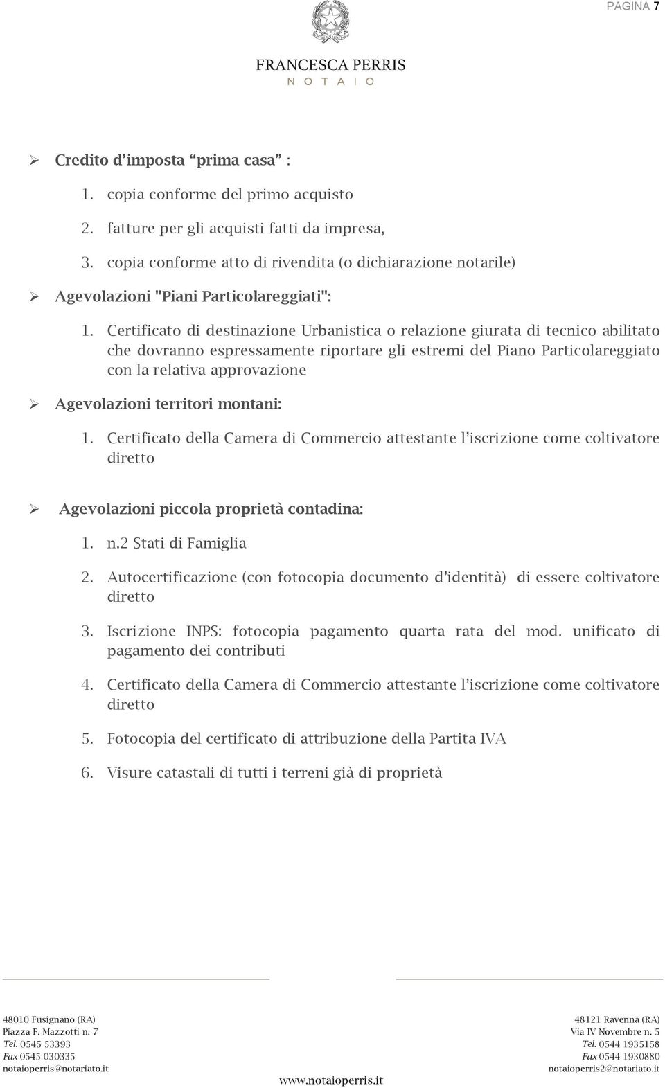 Certificato di destinazione Urbanistica o relazione giurata di tecnico abilitato che dovranno espressamente riportare gli estremi del Piano Particolareggiato con la relativa approvazione Agevolazioni