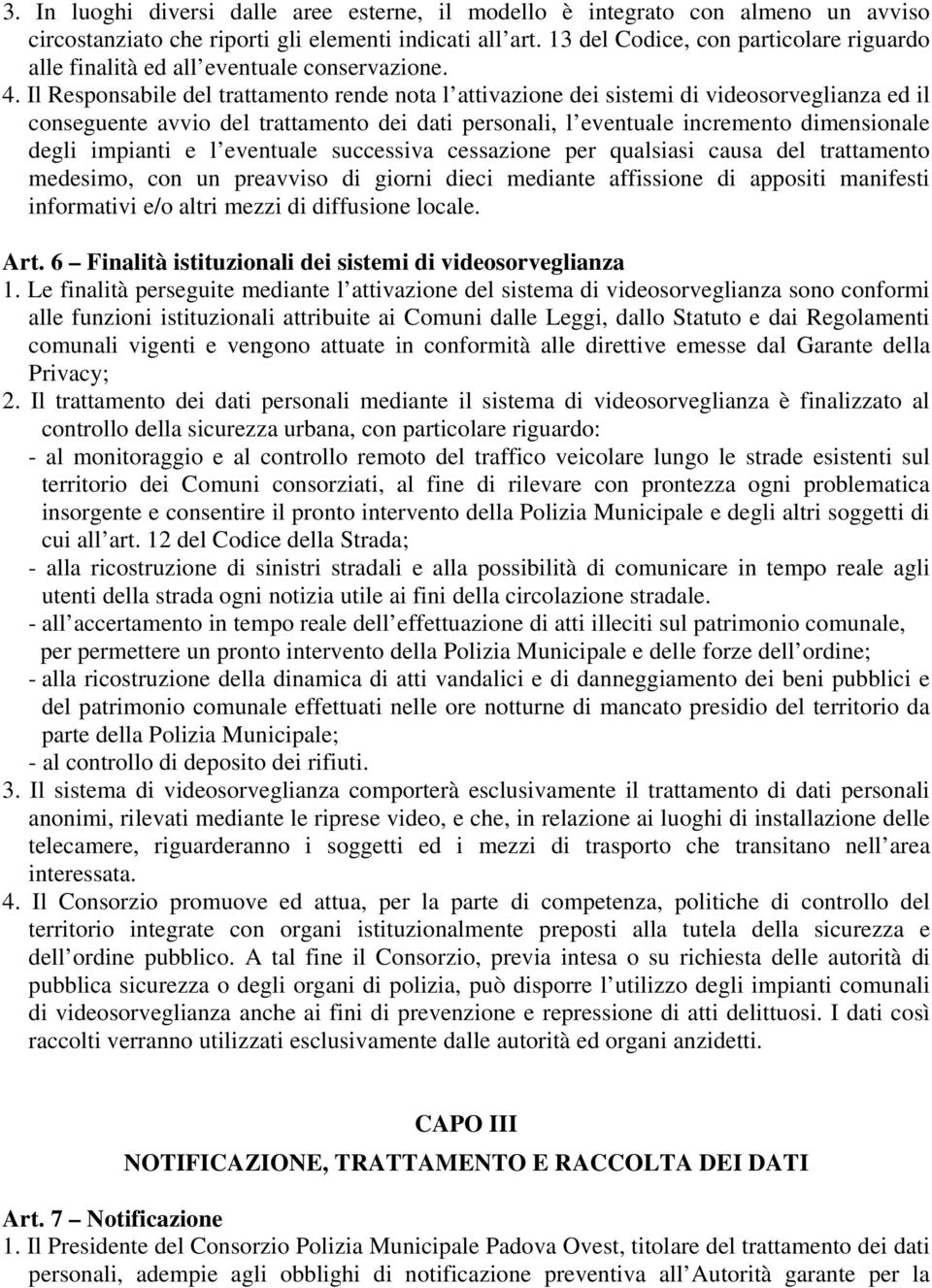 Il Responsabile del trattamento rende nota l attivazione dei sistemi di videosorveglianza ed il conseguente avvio del trattamento dei dati personali, l eventuale incremento dimensionale degli