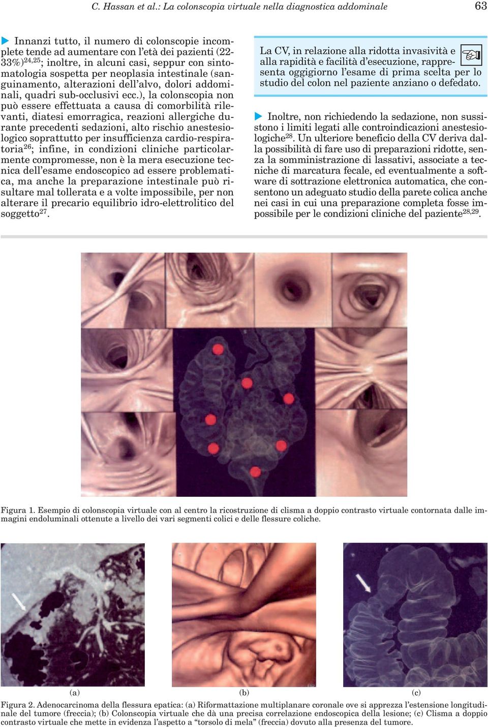 con sintomatologia sospetta per neoplasia intestinale (sanguinamento, alterazioni dell alvo, dolori addominali, quadri sub-occlusivi ecc.