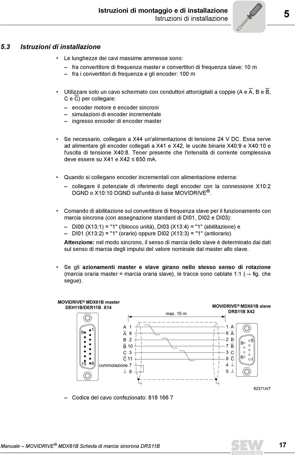 m Utilizzare solo un cavo schermato con conduttori attorcigliati a coppie (A e A, B e B, C e C) per collegare: encoder motore e encoder sincroni simulazioni di encoder incrementale ingresso encoder