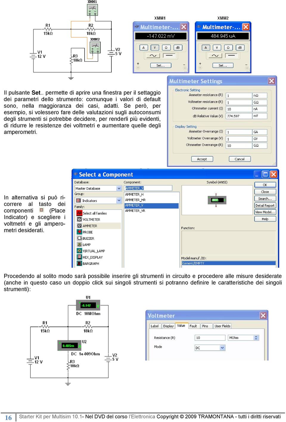 degli amperometri. In alternativa si può ri- correre al tasto dei componenti (Place Indicator) e scegliere i voltmetri e gli amperometri desiderati.