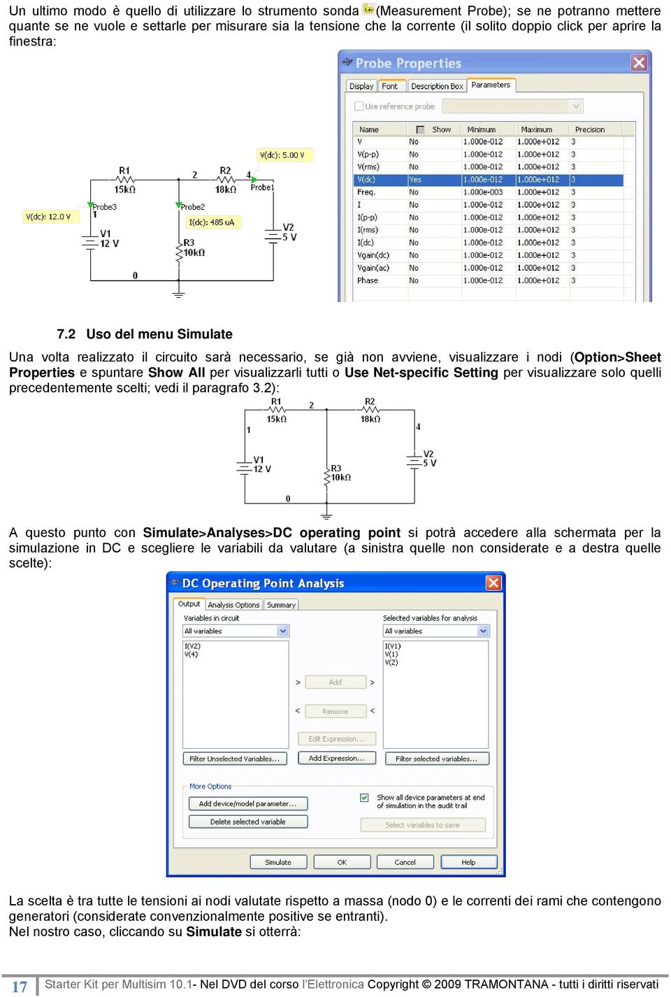 2 Uso del menu Simulate Una volta realizzato il circuito sarà necessario, se già non avviene, visualizzare i nodi (Option>Sheet Properties e spuntare Show All per visualizzarli tutti o Use