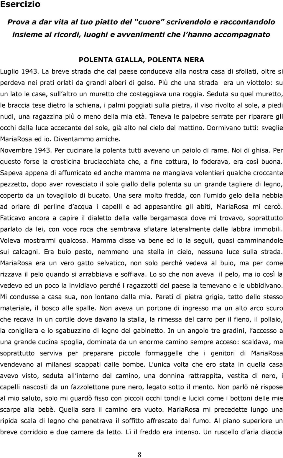 Più che una strada era un viottolo: su un lato le case, sull altro un muretto che costeggiava una roggia.