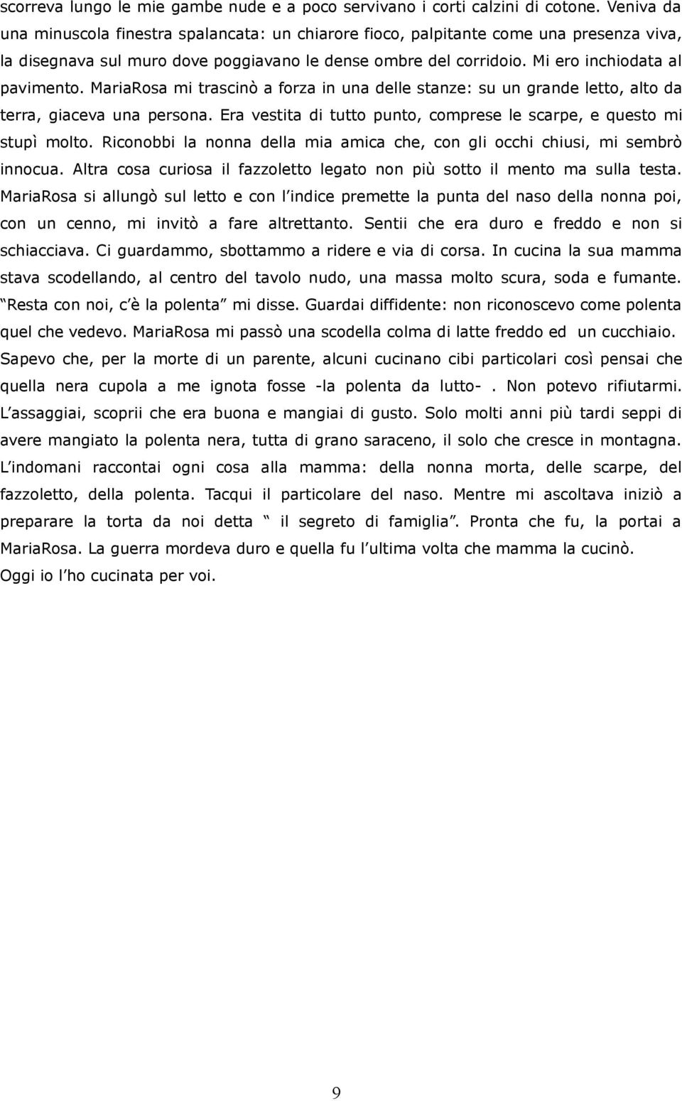 MariaRosa mi trascinò a forza in una delle stanze: su un grande letto, alto da terra, giaceva una persona. Era vestita di tutto punto, comprese le scarpe, e questo mi stupì molto.