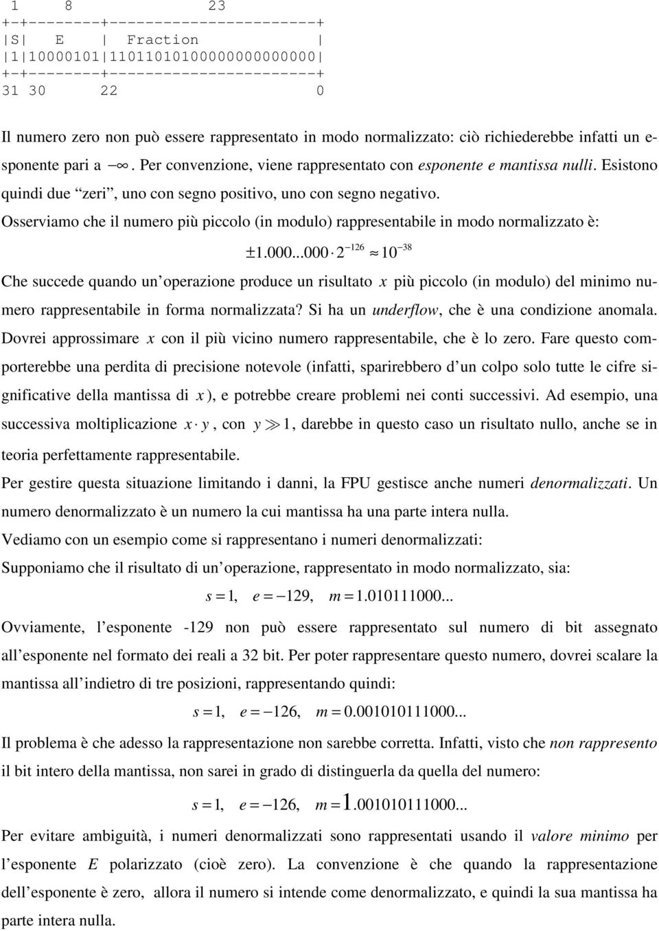 Esistono quindi due zeri, uno con segno positivo, uno con segno negativo. Osserviamo che il numero più piccolo (in modulo) rappresentabile in modo normalizzato è: ± 1.000.