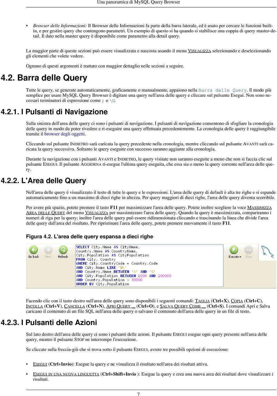 La maggior parte di queste sezioni può essere visualizzata e nascosta usando il menu VISUALIZZA selezionando e deselezionando gli elementi che volete vedere.