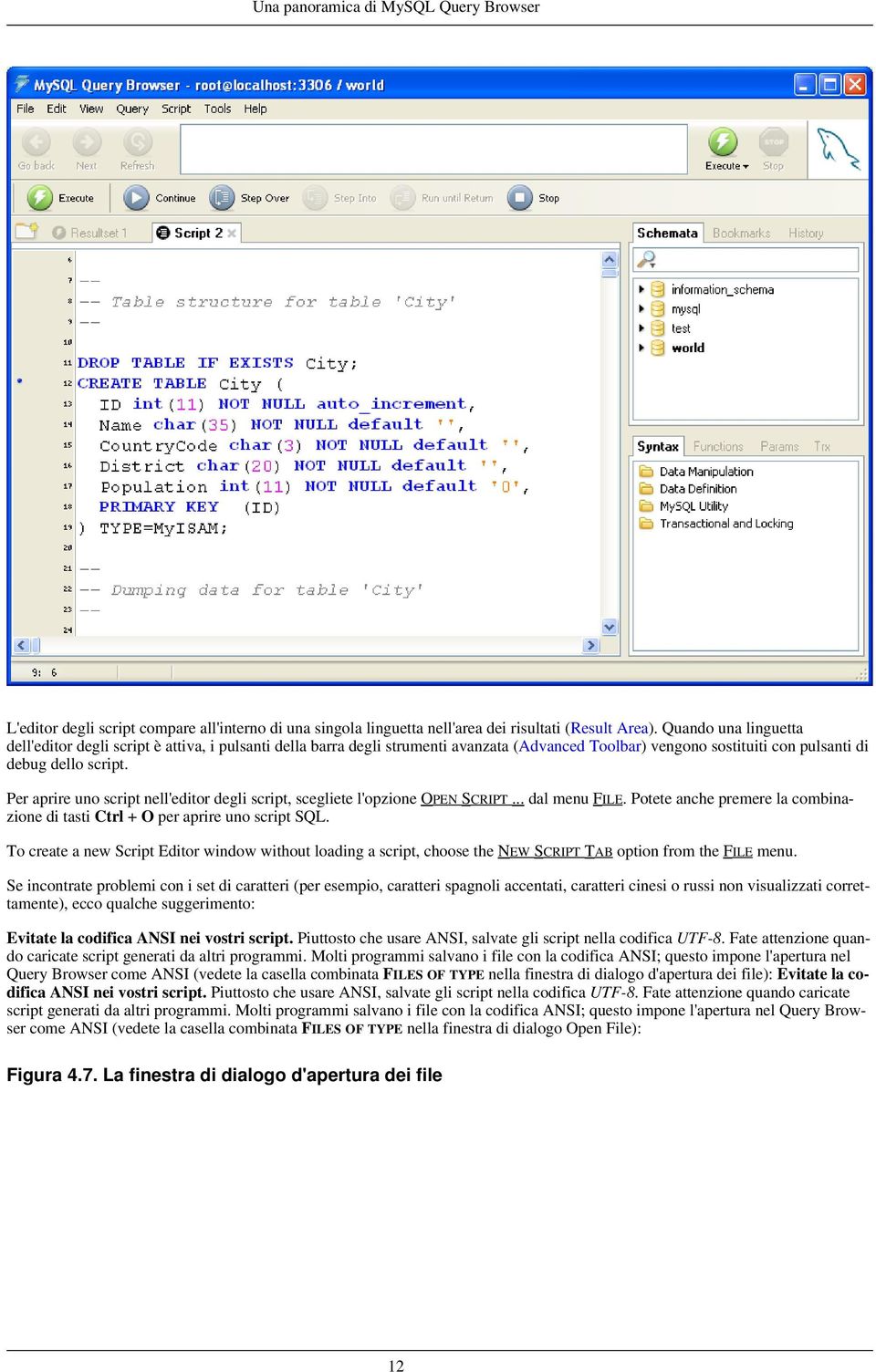 Per aprire uno script nell'editor degli script, scegliete l'opzione OPEN SCRIPT... dal menu FILE. Potete anche premere la combinazione di tasti Ctrl + O per aprire uno script SQL.